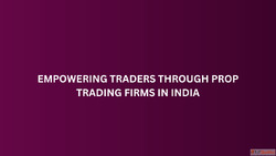 Empowering Traders Through Prop Trading Firms in India