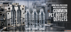 Fix PET Bottle Quality Issues with Precision Moulding