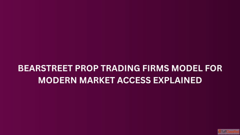 BearStreet Prop Trading Firms Model For Modern Market Access Explained
