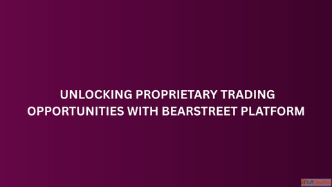Unlocking Proprietary Trading Opportunities with BearStreet Platform