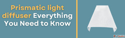 Prismatic Light Diffuser Everything You Need to Know
