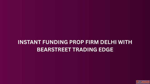 Instant Funding Prop Firm Delhi with BearStreet Trading Edge