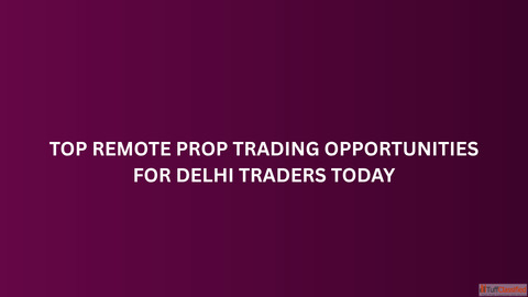 Top Remote Prop Trading Opportunities for Delhi Traders Today