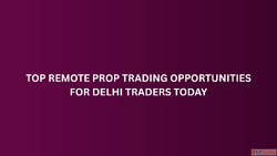 Top Remote Prop Trading Opportunities for Delhi Traders Toda...