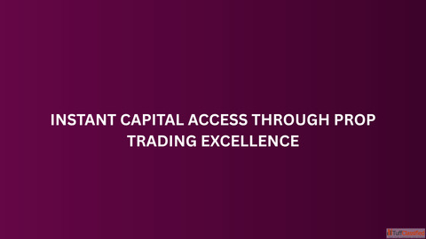 Instant Capital Access Through Prop Trading Excellence