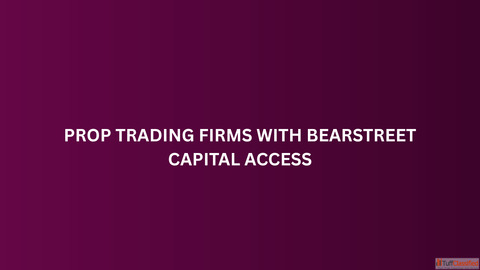 Prop Trading Firms with BearStreet Capital Access