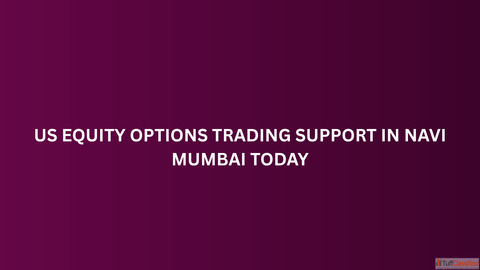 US Equity Options Trading Support in Navi Mumbai Today