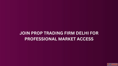 Join Prop Trading Firm Delhi for Professional Market Access