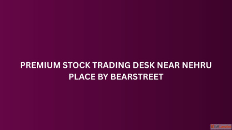 Premium Stock Trading Desk Near Nehru Place by BearStreet
