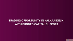 Trading Opportunity in Kalkaji Delhi With Funded Capital Sup...