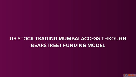 US Stock Trading Mumbai Access Through BearStreet Funding Model