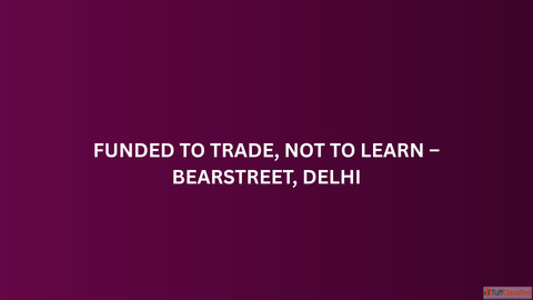 Funded to Trade Not to Learn - BearStreet Delhi
