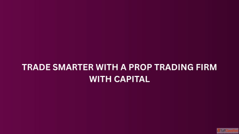 Trade Smarter with a Prop Trading Firm with Capital