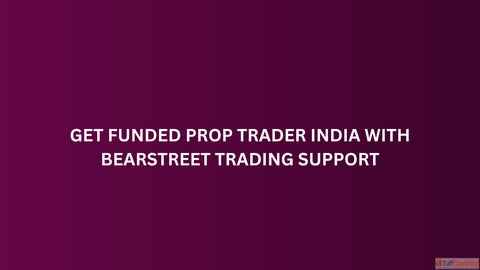 Get Funded Prop Trader India with BearStreet Trading Support