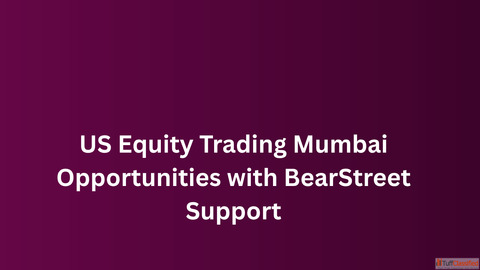 US Equity Trading Mumbai Opportunities with BearStreet Support