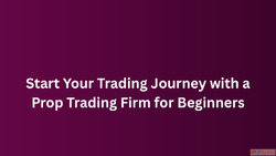 Start Your Trading Journey with a Prop Trading Firm for Begi...