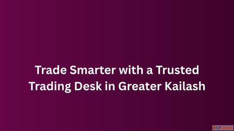 Trade Smarter with a Trusted Trading Desk in Greater Kailash