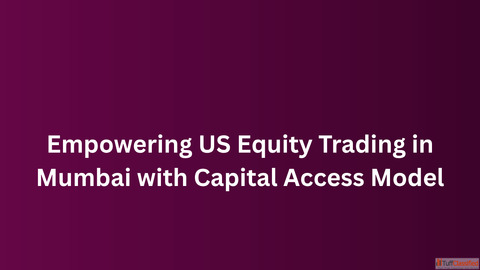 Empowering US Equity Trading in Mumbai with Capital Access Model