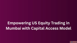 Empowering US Equity Trading in Mumbai with Capital Access M...