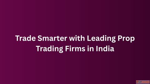 Trade Smarter with Leading Prop Trading Firms in India