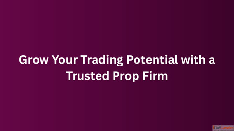 Grow Your Trading Potential with a Trusted Prop Firm