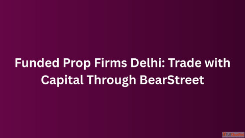 Funded Prop Firms Delhi Trade with Capital Through BearStreet