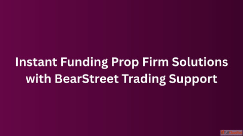 Instant Funding Prop Firm Solutions with BearStreet Trading Support