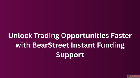 Unlock Trading Opportunities Faster with BearStreet Instant Funding Support