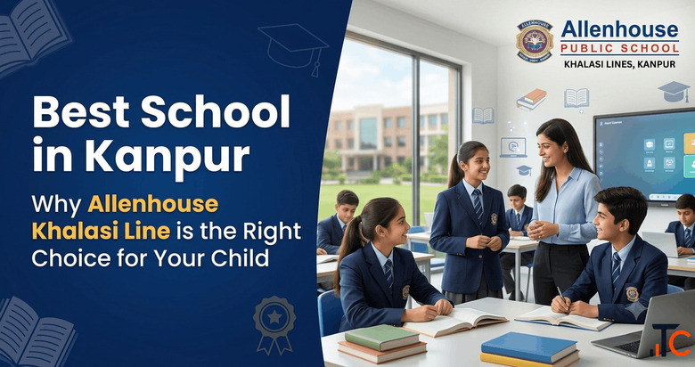 Best School in Kanpur Why Allenhouse Khalasi Line is the Right Choice for Your Child