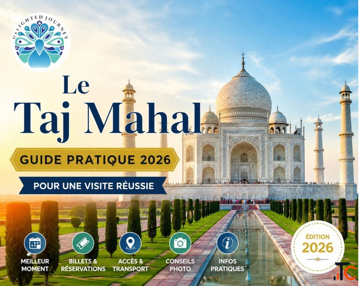 Le Taj Mahal Guide Pratique 2026 Pour Une Visite Réussie