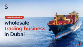 How to Start a Wholesale Trading Business in Dubai