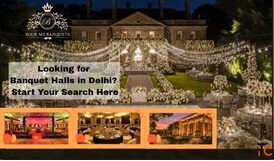 Looking for Banquet Halls in Delhi Start Your Search Here
