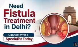 Need Fistula Treatment in Delhi Connect With a Specialist Today