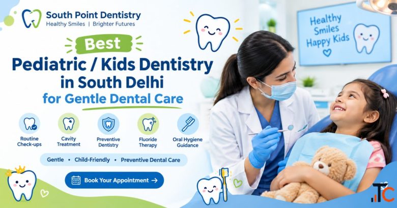 Best Pediatric Kids Dentistry in South Delhi for Gentle Dental Care