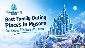 What Are the Best Family Outing Places in Mysore for a Fun Day at Snow Palace Mysuru