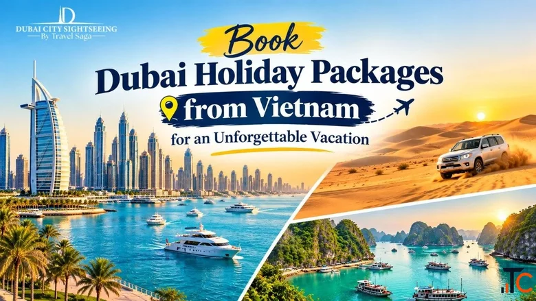 Book Dubai Holiday Packages from Vietnam for an Unforgettable Vacation
