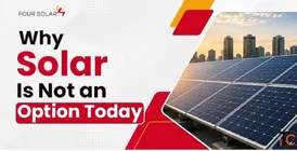 Why Solar Is Not an Option Today Four Solar