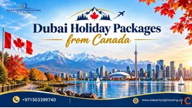 Dubai Holiday Packages from Canada - Discover Dubai Your Way
