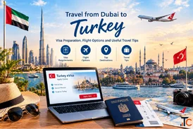 Travel from Dubai to Turkey Visa Preparation and Trip Planning Guide