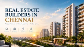 Real Estate Builders in Chennai for Modern Living