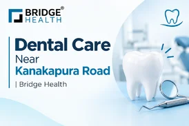 Dental Care Near Kanakapura Road Bridge Health