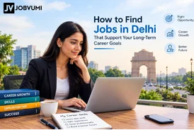 How to Find Jobs in Delhi That Support Your Long-Term Career Goals
